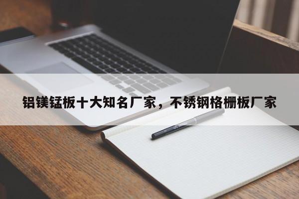 铝镁锰板十大知名厂家,不锈钢格栅板厂家