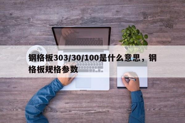 钢格板303/30/100是什么意思,钢格板规格参数