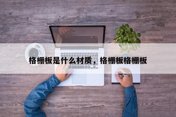 格栅板是什么材质,格栅板格栅板